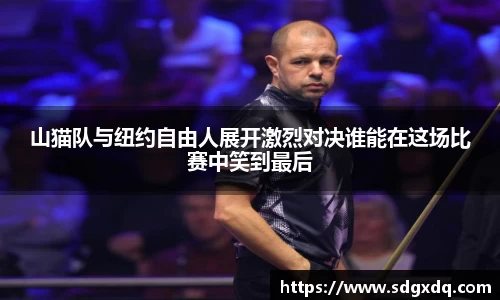 山猫队与纽约自由人展开激烈对决谁能在这场比赛中笑到最后
