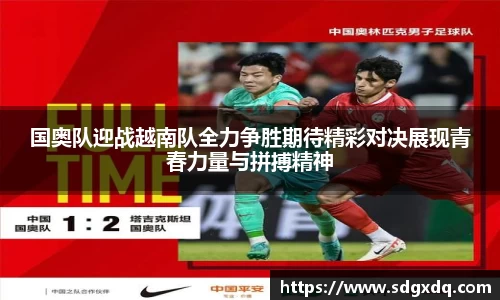 国奥队迎战越南队全力争胜期待精彩对决展现青春力量与拼搏精神