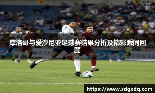 摩洛哥与爱沙尼亚足球赛结果分析及精彩瞬间回顾