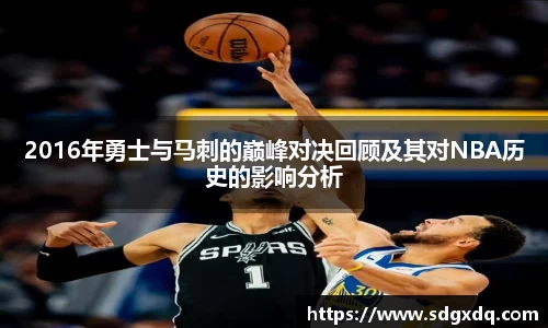 2016年勇士与马刺的巅峰对决回顾及其对NBA历史的影响分析