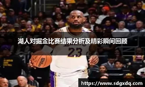 湖人对掘金比赛结果分析及精彩瞬间回顾